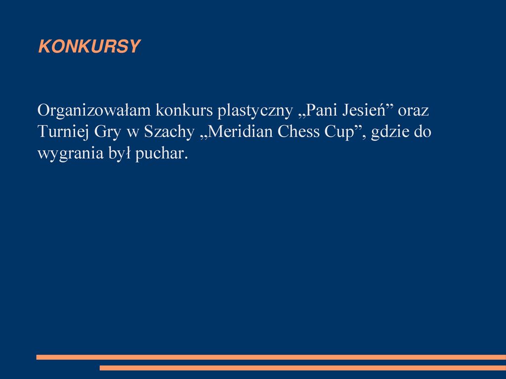 KONKURSY Organizowałam konkurs plastyczny „Pani Jesień oraz Turniej Gry w Szachy „Meridian Chess Cup , gdzie do wygrania był puchar.