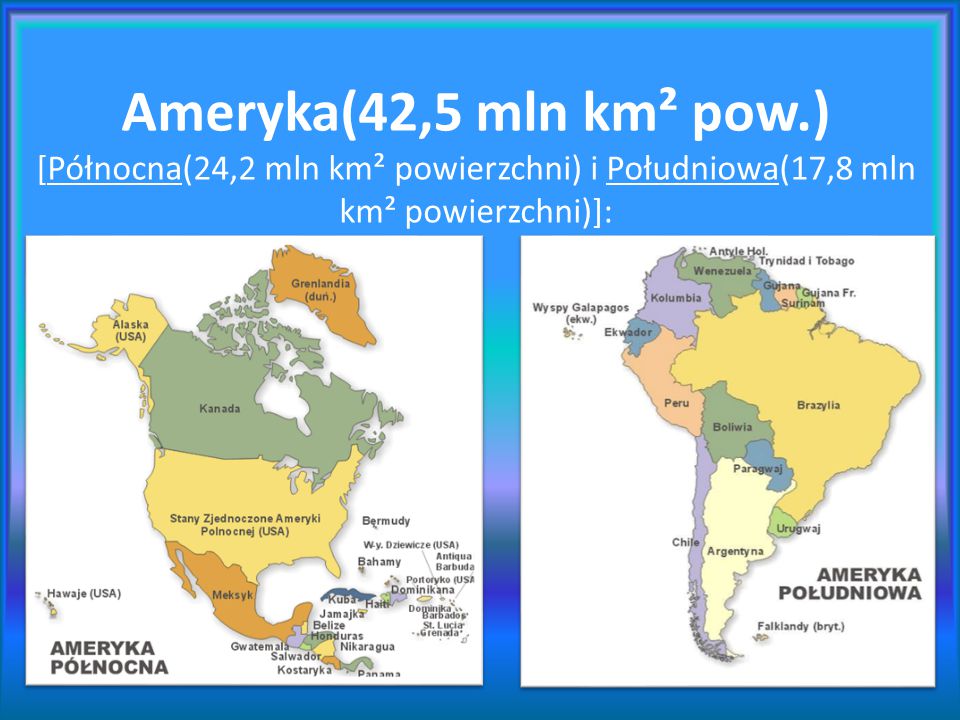 Ameryka(42,5 mln km² pow.) [Północna(24,2 mln km² powierzchni) i Południowa(17,8 mln km² powierzchni)]:
