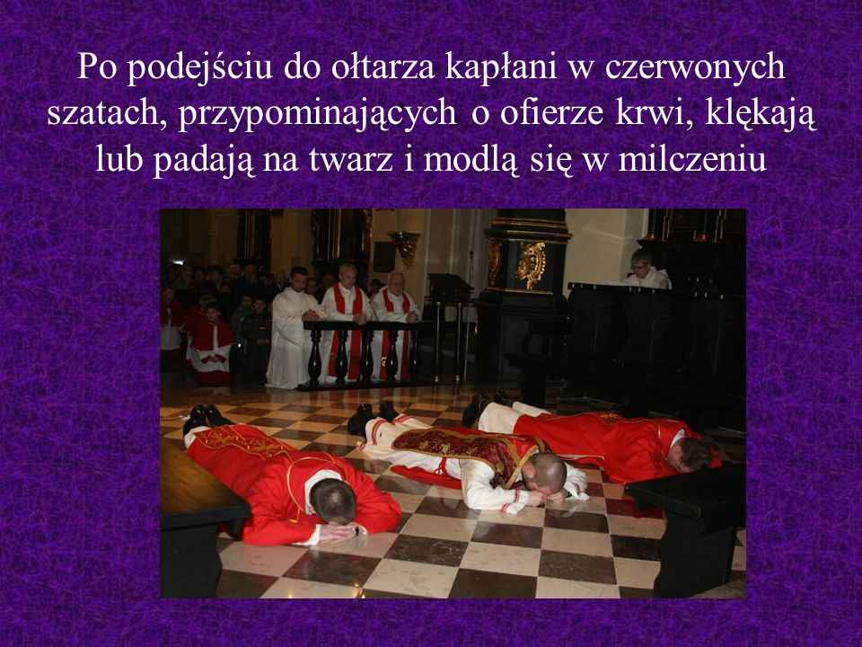 Po podejściu do ołtarza kapłani w czerwonych szatach, przypominających o ofierze krwi, klękają lub padają na twarz i modlą się w milczeniu