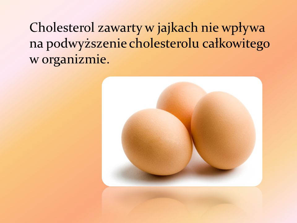 Cholesterol zawarty w jajkach nie wpływa na podwyższenie cholesterolu całkowitego w organizmie.