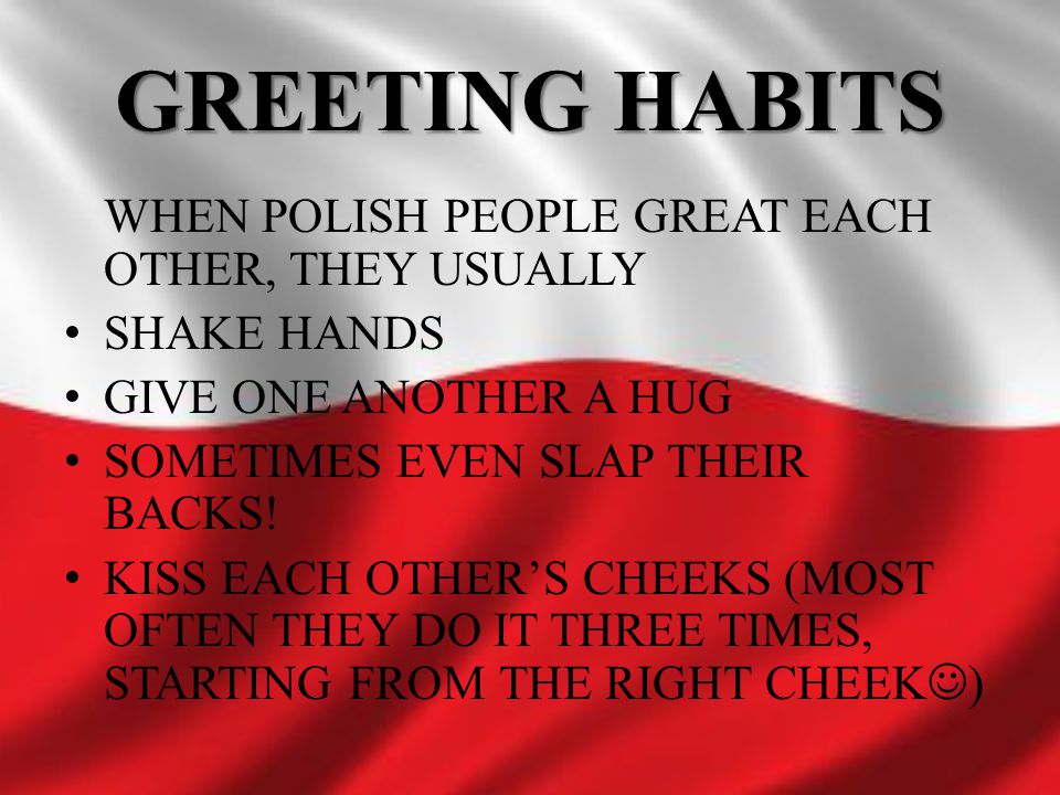 GREETING HABITS WHEN POLISH PEOPLE GREAT EACH OTHER, THEY USUALLY