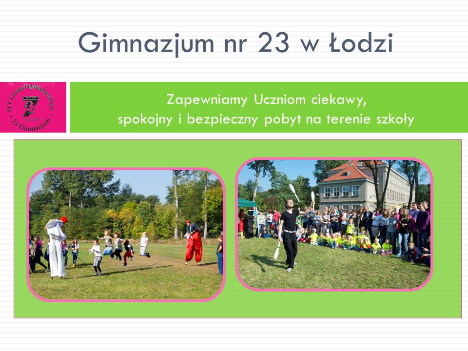 Gimnazjum nr 23 w Łodzi Zapewniamy Uczniom ciekawy, spokojny i bezpieczny pobyt na terenie szkoły