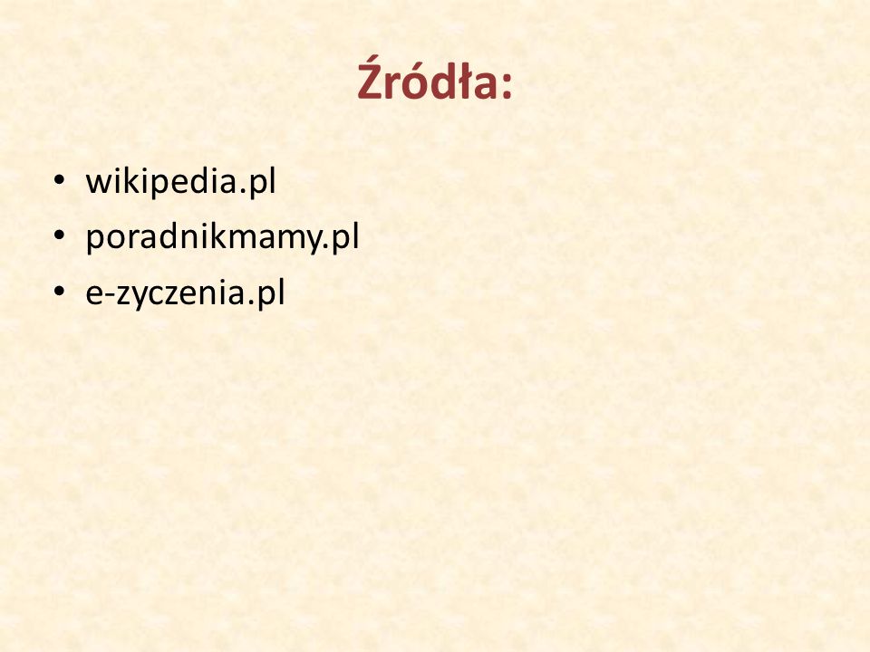 Źródła: wikipedia.pl poradnikmamy.pl e-zyczenia.pl