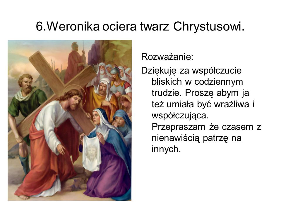 6.Weronika ociera twarz Chrystusowi.