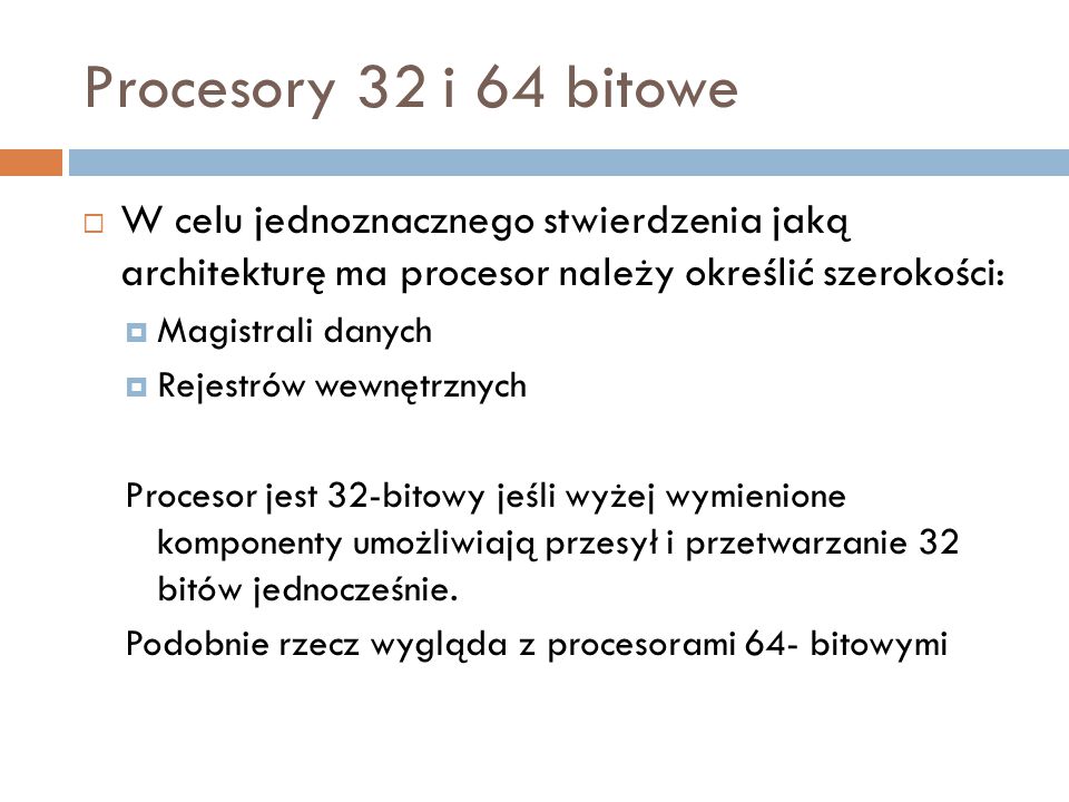 Procesory 32 i 64 bitowe W celu jednoznacznego stwierdzenia jaką architekturę ma procesor należy określić szerokości: