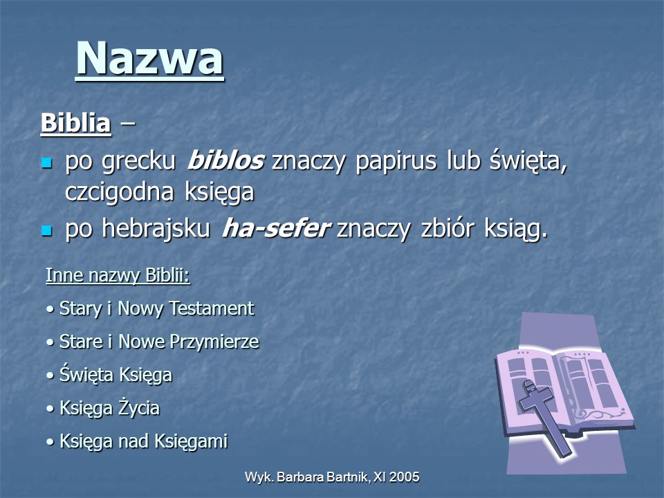 Nazwa Biblia – po grecku biblos znaczy papirus lub święta, czcigodna księga. po hebrajsku ha-sefer znaczy zbiór ksiąg.