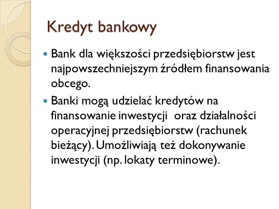 Kredyt bankowy Bank dla większości przedsiębiorstw jest najpowszechniejszym źródłem finansowania obcego.