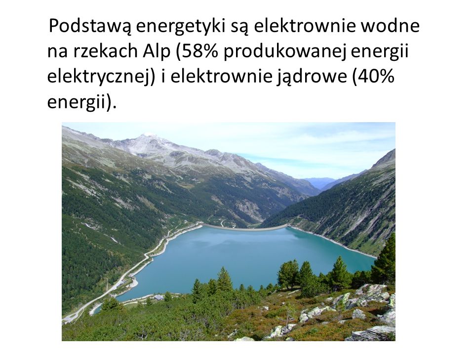 Podstawą energetyki są elektrownie wodne na rzekach Alp (58% produkowanej energii elektrycznej) i elektrownie jądrowe (40% energii).