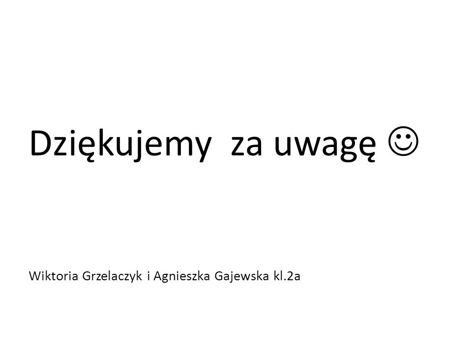 Dziękujemy za uwagę  Wiktoria Grzelaczyk i Agnieszka Gajewska kl.2a