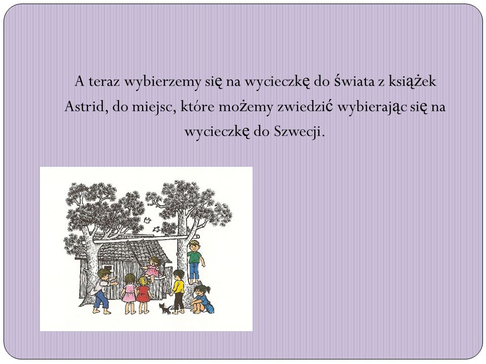 A teraz wybierzemy się na wycieczkę do świata z książek Astrid, do miejsc, które możemy zwiedzić wybierając się na wycieczkę do Szwecji.