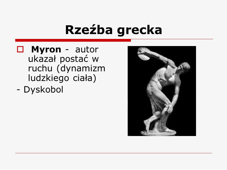Rzeźba grecka Myron - autor ukazał postać w ruchu (dynamizm ludzkiego ciała) - Dyskobol