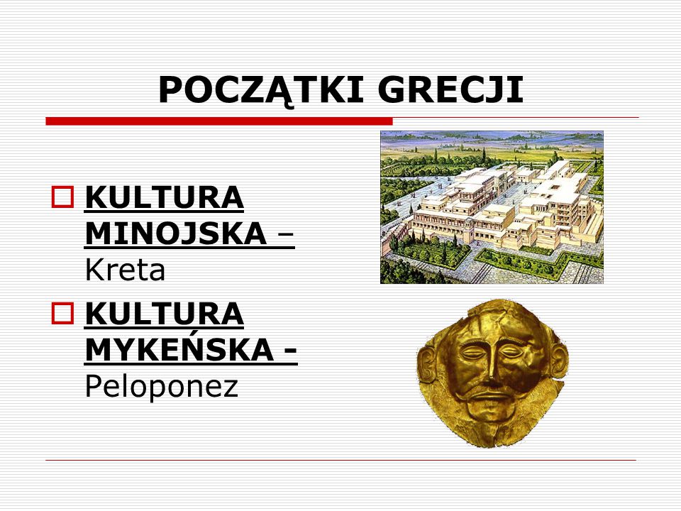 POCZĄTKI GRECJI KULTURA MINOJSKA – Kreta KULTURA MYKEŃSKA - Peloponez