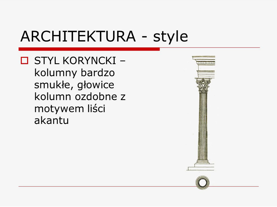ARCHITEKTURA - style STYL KORYNCKI – kolumny bardzo smukłe, głowice kolumn ozdobne z motywem liści akantu.