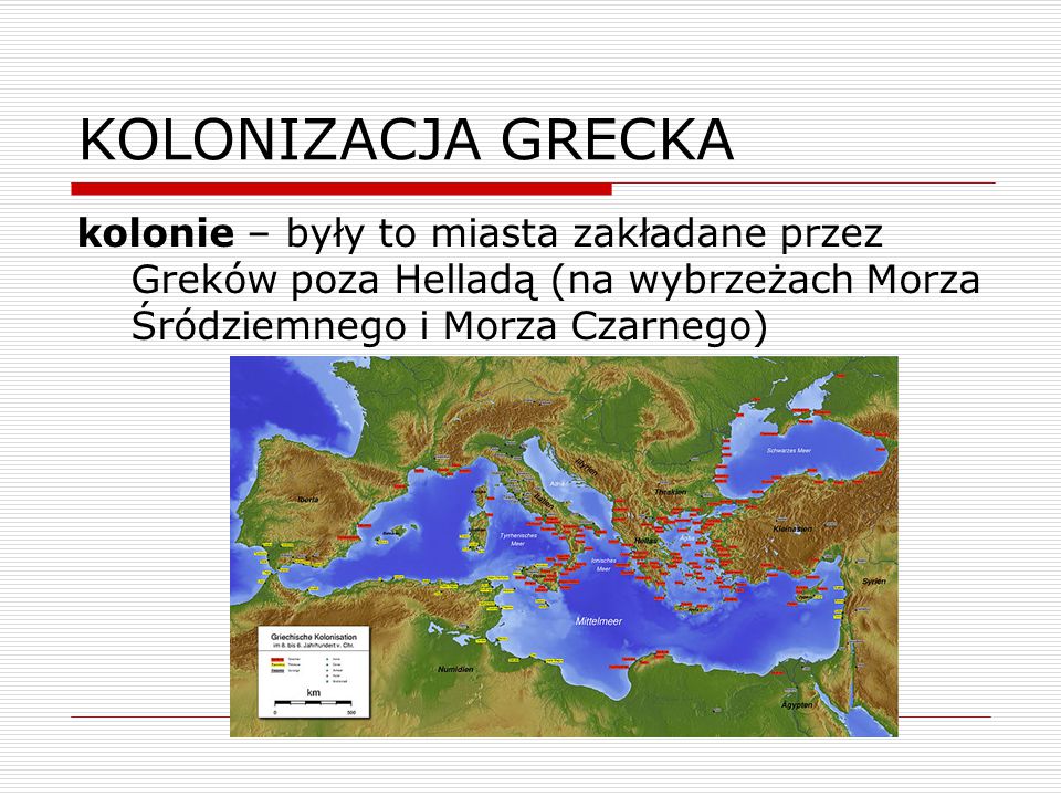 KOLONIZACJA GRECKA kolonie – były to miasta zakładane przez Greków poza Helladą (na wybrzeżach Morza Śródziemnego i Morza Czarnego)