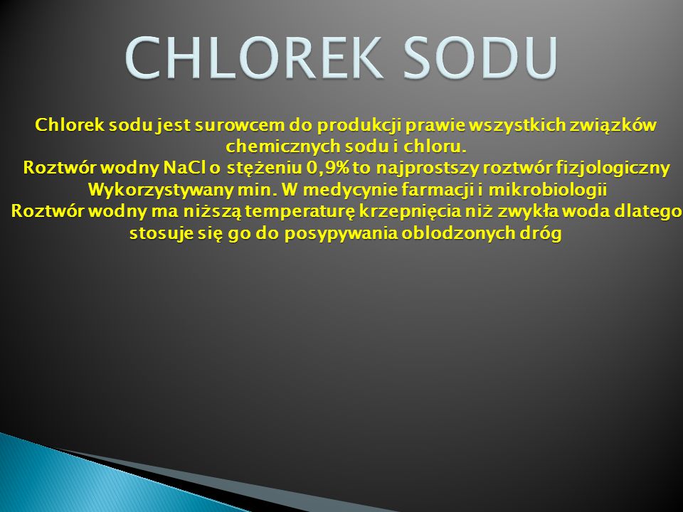 CHLOREK SODU Chlorek sodu jest surowcem do produkcji prawie wszystkich związków. chemicznych sodu i chloru.