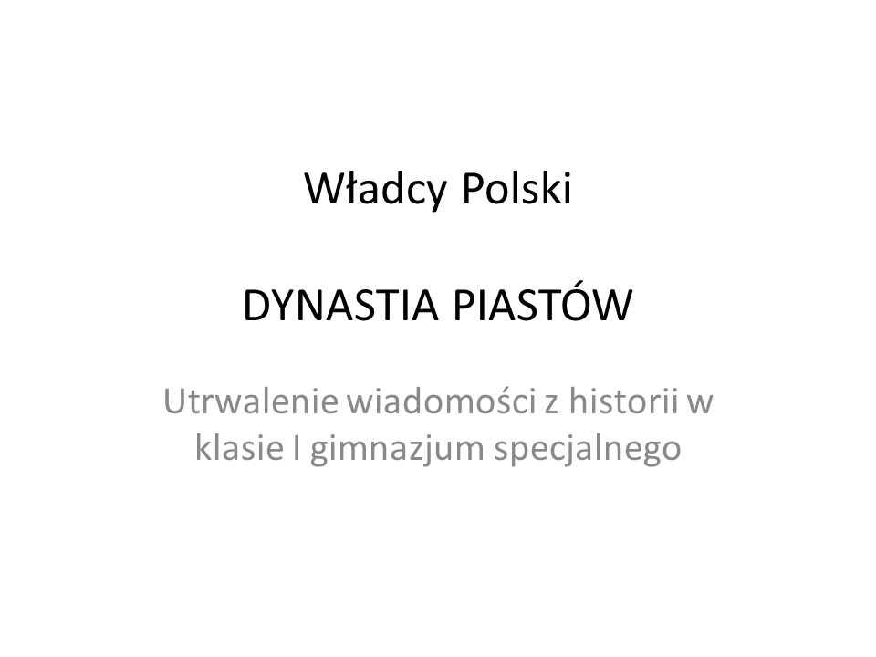 Władcy Polski DYNASTIA PIASTÓW