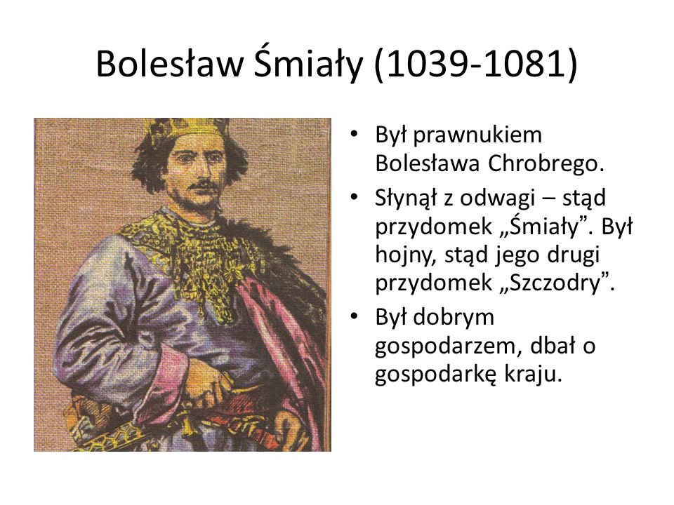 Bolesław Śmiały ( ) Był prawnukiem Bolesława Chrobrego.