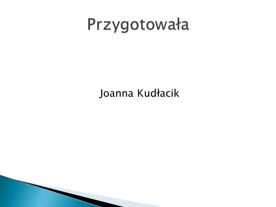 Przygotowała Joanna Kudłacik
