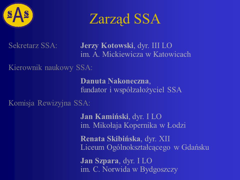 Zarząd SSA Sekretarz SSA: Jerzy Kotowski, dyr. III LO im. A. Mickiewicza w Katowicach. Kierownik naukowy SSA: