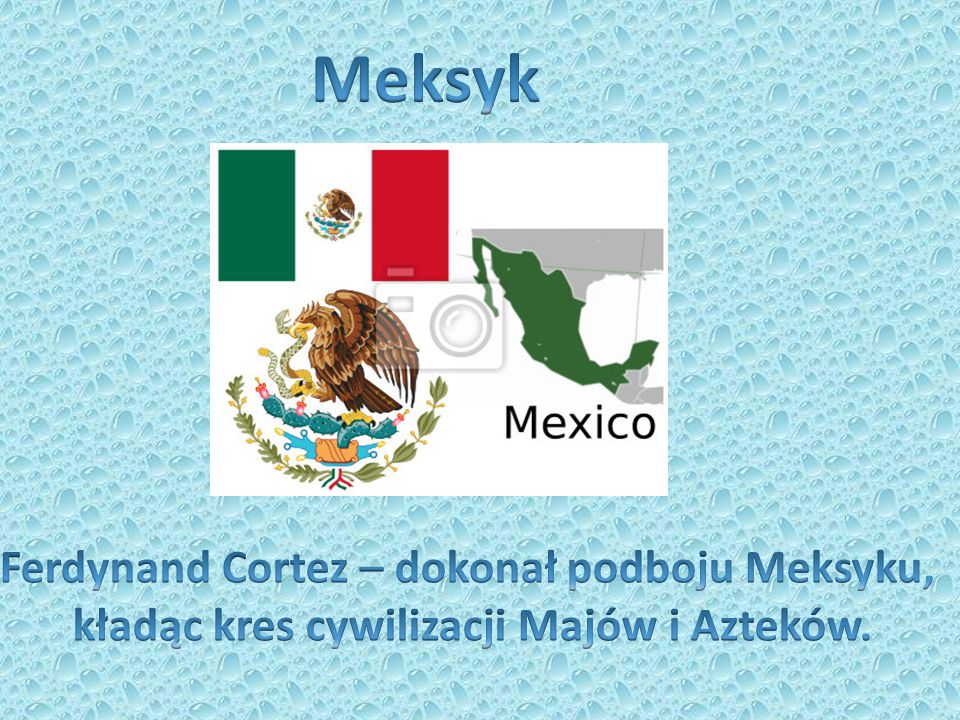 Meksyk Ferdynand Cortez – dokonał podboju Meksyku,