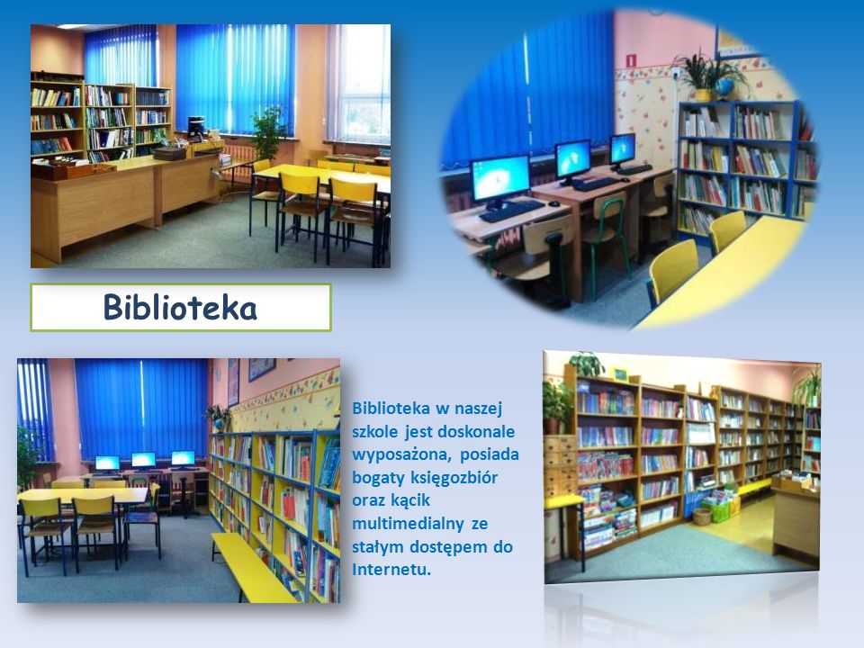 Biblioteka Biblioteka w naszej szkole jest doskonale wyposażona, posiada bogaty księgozbiór oraz kącik multimedialny ze stałym dostępem do Internetu.