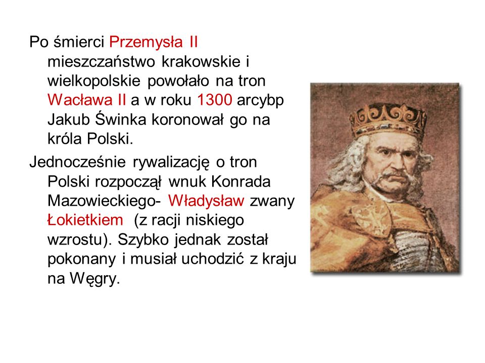 Po śmierci Przemysła II mieszczaństwo krakowskie i wielkopolskie powołało na tron Wacława II a w roku 1300 arcybp Jakub Świnka koronował go na króla Polski.