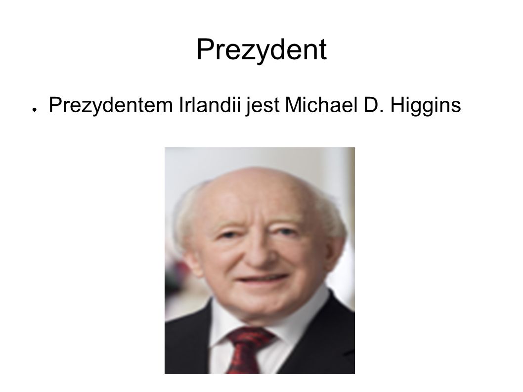Prezydent Prezydentem Irlandii jest Michael D. Higgins