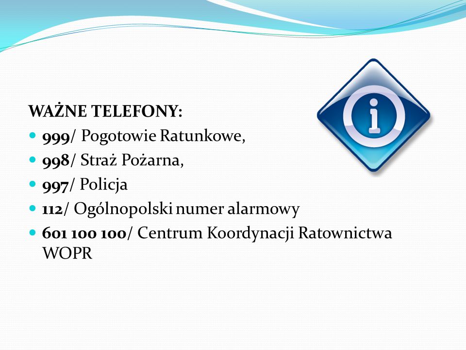 WAŻNE TELEFONY: 999/ Pogotowie Ratunkowe, 998/ Straż Pożarna, 997/ Policja. 112/ Ogólnopolski numer alarmowy.