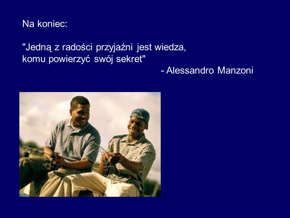 Na koniec: Jedną z radości przyjaźni jest wiedza, komu powierzyć swój sekret - Alessandro Manzoni