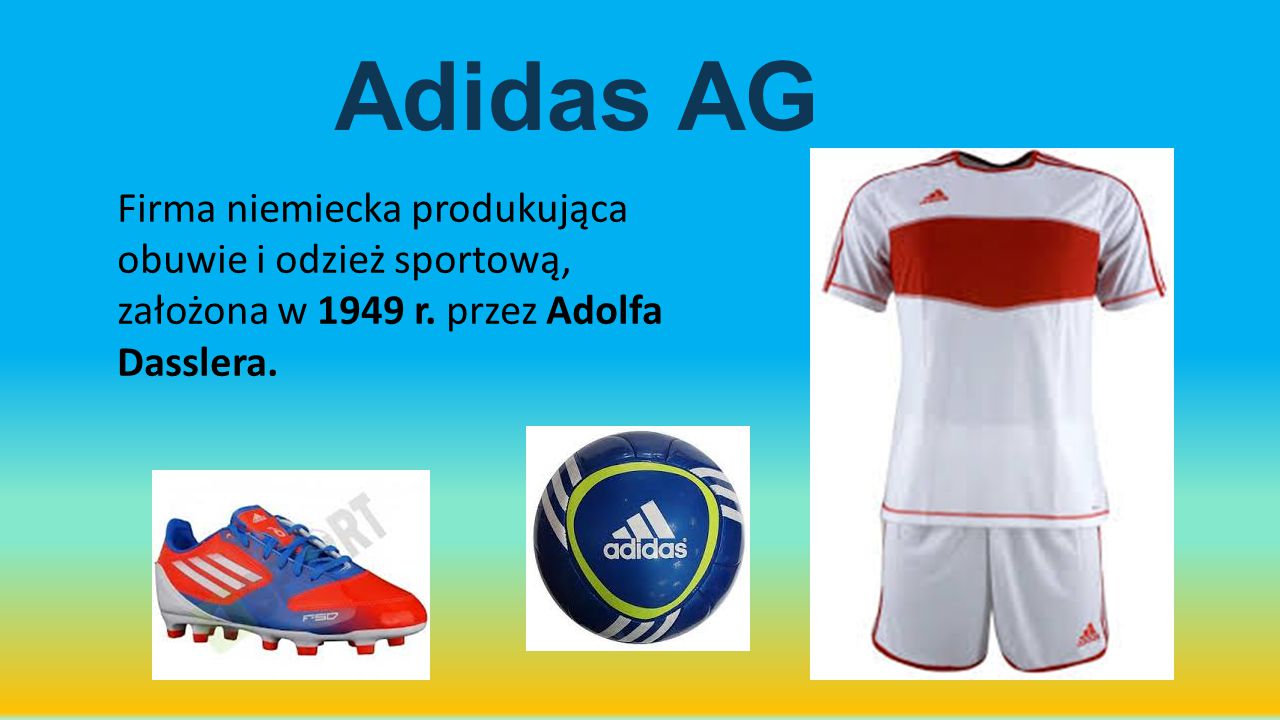 Adidas AG Firma niemiecka produkująca obuwie i odzież sportową, założona w 1949 r.
