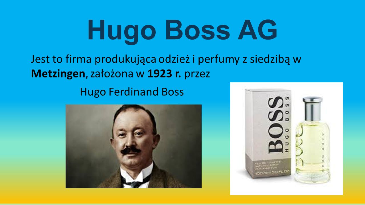 Hugo Boss AG Jest to firma produkująca odzież i perfumy z siedzibą w Metzingen, założona w 1923 r. przez.
