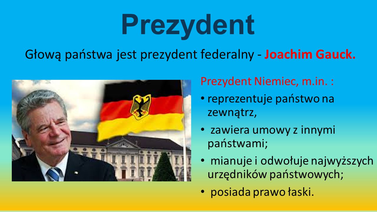 Prezydent Głową państwa jest prezydent federalny - Joachim Gauck.