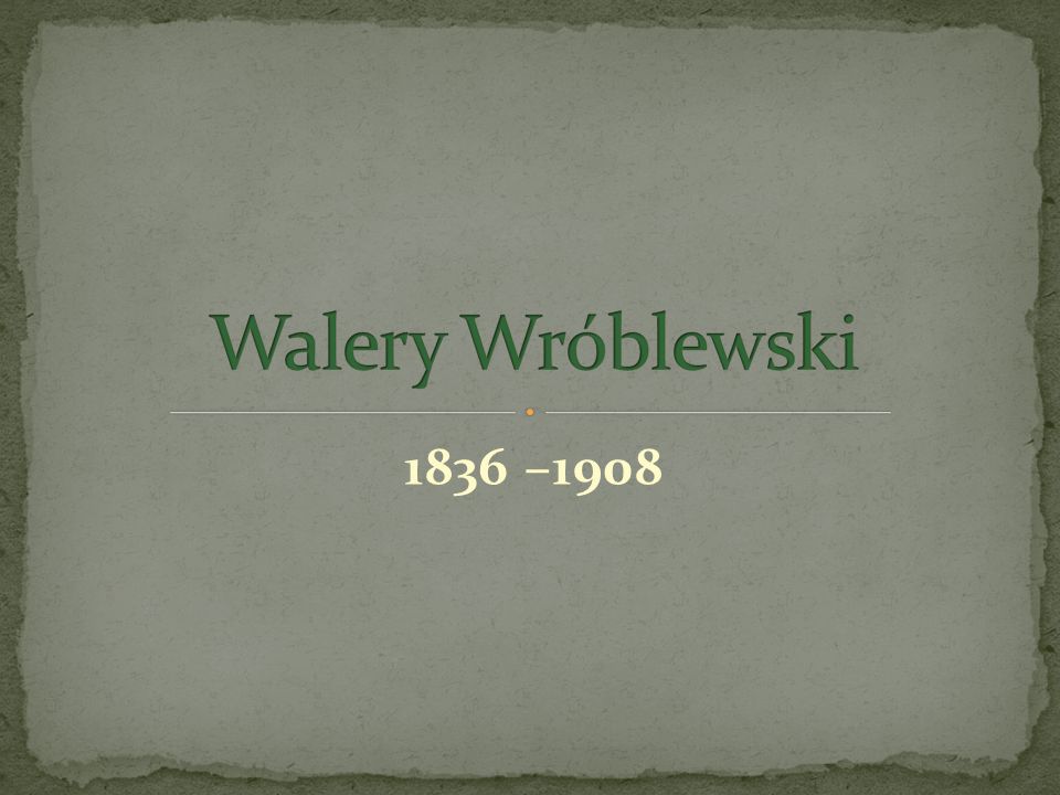 Walery Wróblewski 1836 –1908