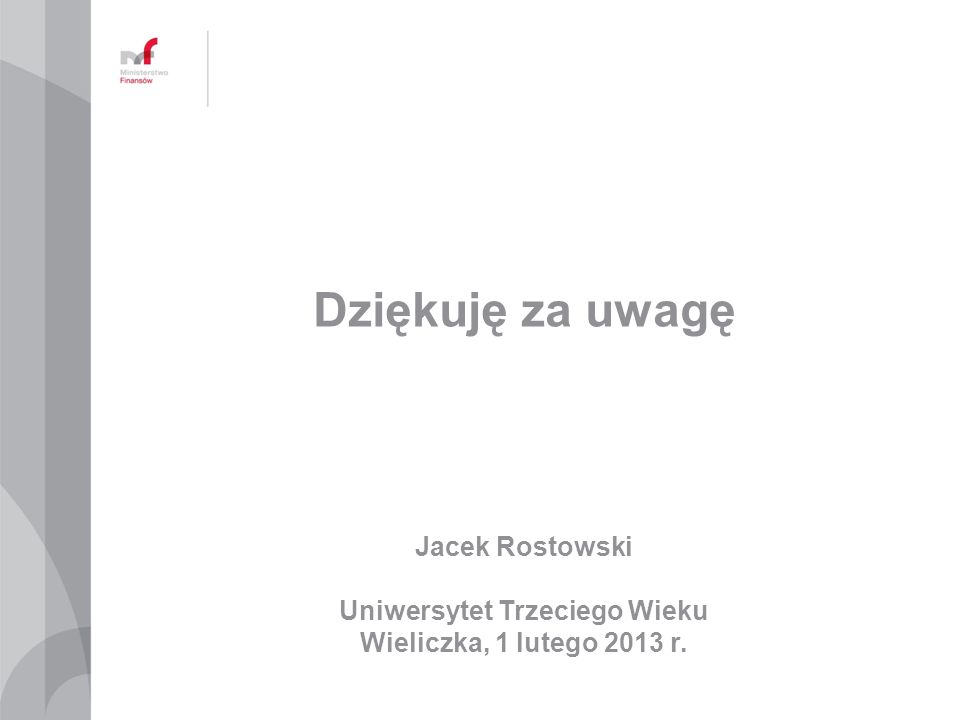Dziękuję za uwagę Jacek Rostowski Uniwersytet Trzeciego Wieku Wieliczka, 1 lutego 2013 r.