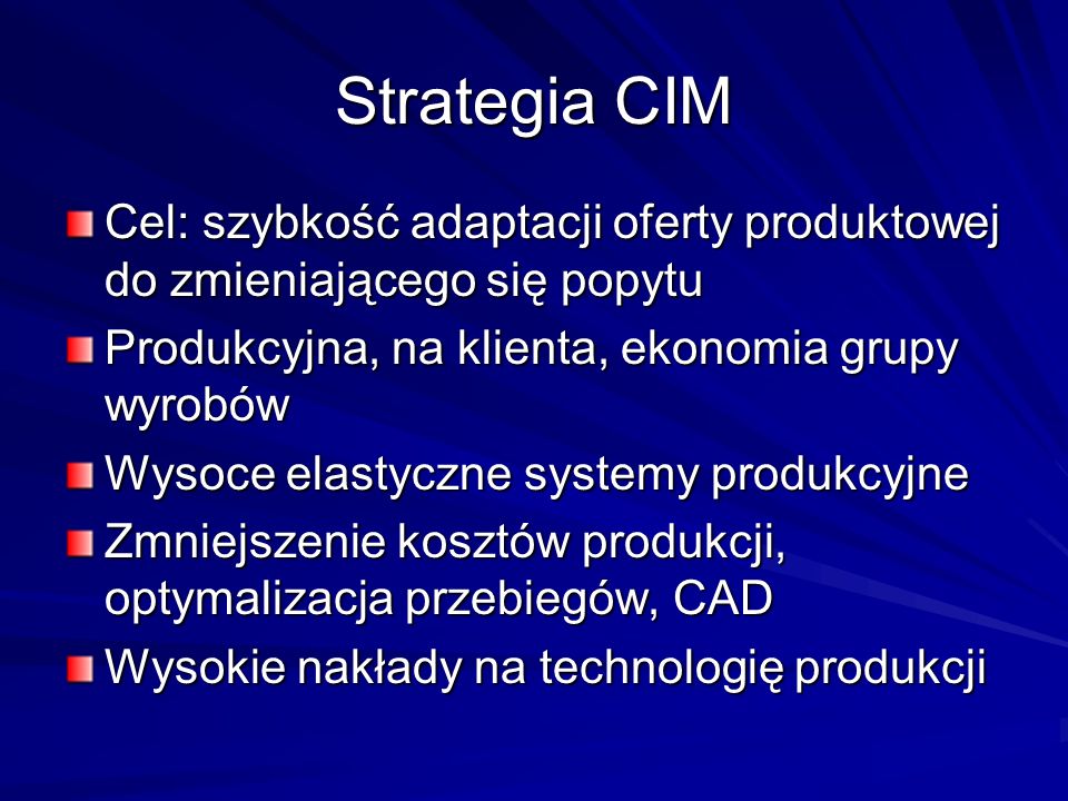 Strategia CIM Cel: szybkość adaptacji oferty produktowej do zmieniającego się popytu. Produkcyjna, na klienta, ekonomia grupy wyrobów.