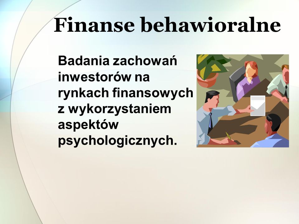 Finanse behawioralne Badania zachowań inwestorów na rynkach finansowych z wykorzystaniem aspektów psychologicznych.