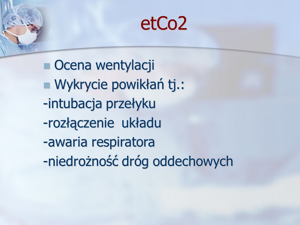 etCo2 Ocena wentylacji Wykrycie powikłań tj.: -intubacja przełyku