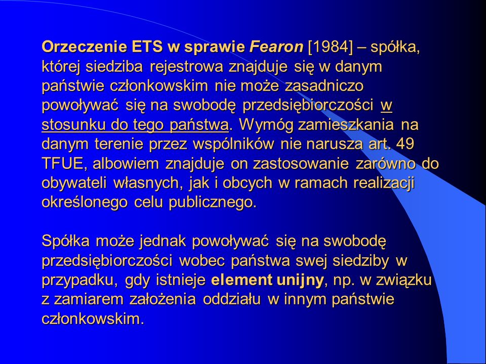 Orzeczenie ETS w sprawie Fearon [1984] – spółka, której siedziba rejestrowa znajduje się w danym państwie członkowskim nie może zasadniczo powoływać się na swobodę przedsiębiorczości w stosunku do tego państwa.