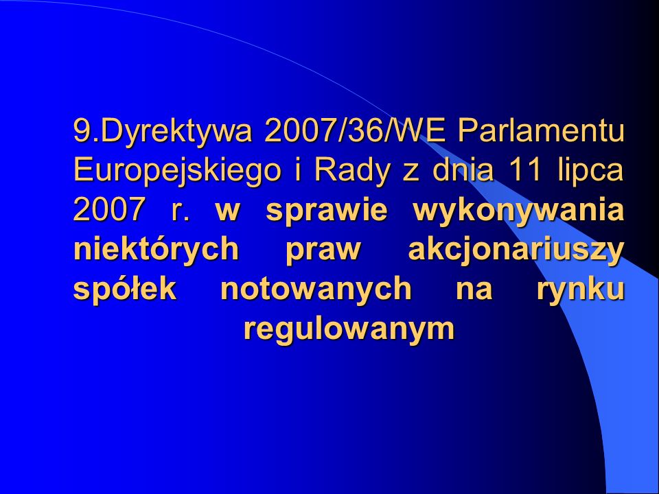 9.Dyrektywa 2007/36/WE Parlamentu Europejskiego i Rady z dnia 11 lipca 2007 r.