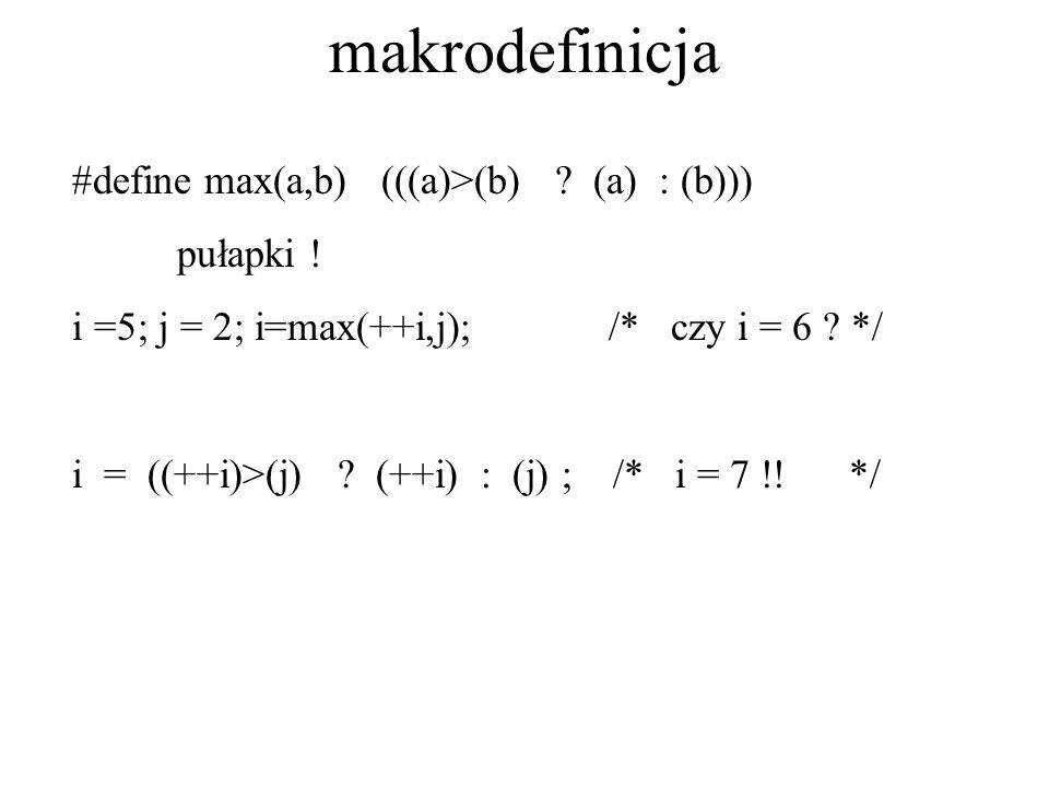 makrodefinicja #define max(a,b) (((a)>(b) (a) : (b))) pułapki !