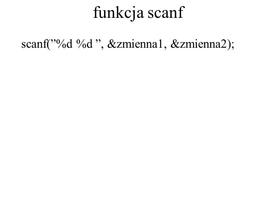 funkcja scanf scanf( %d %d , &zmienna1, &zmienna2);