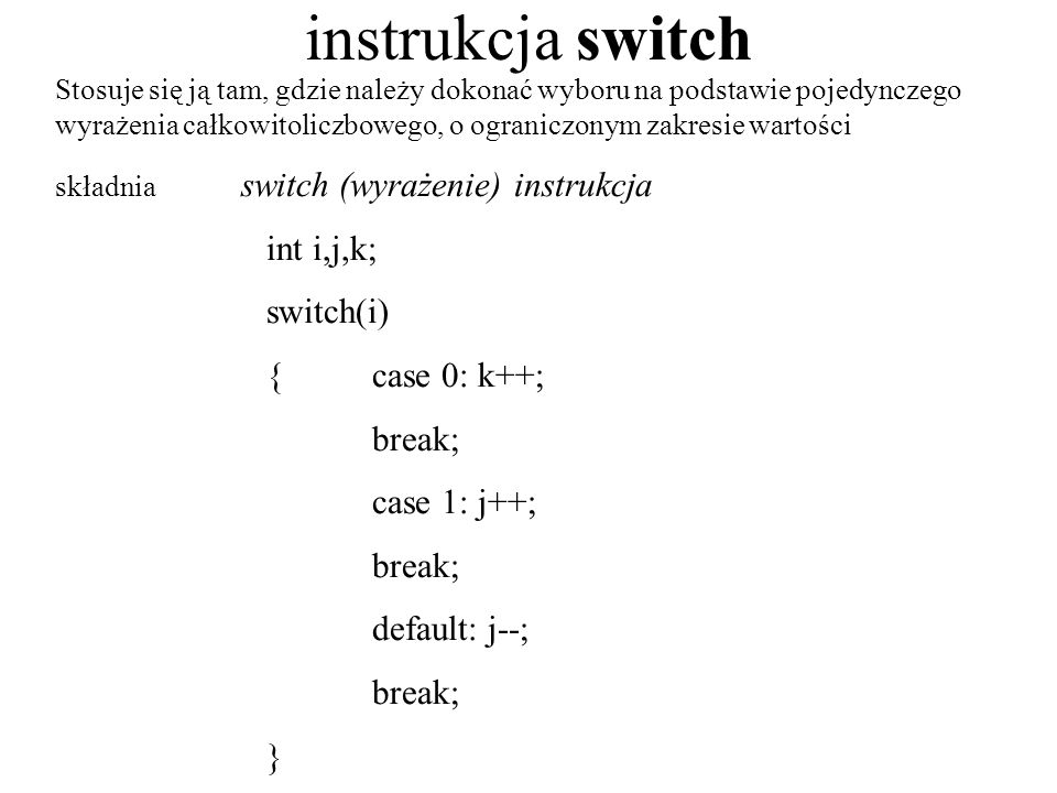 instrukcja switch int i,j,k; switch(i) { case 0: k++; break;