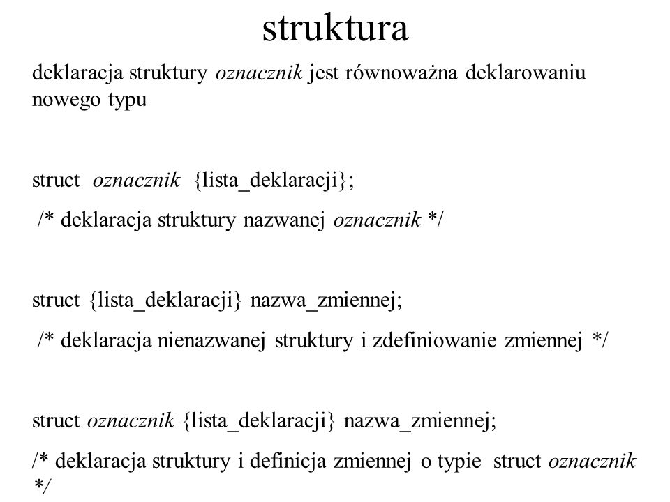 struktura deklaracja struktury oznacznik jest równoważna deklarowaniu nowego typu. struct oznacznik {lista_deklaracji};