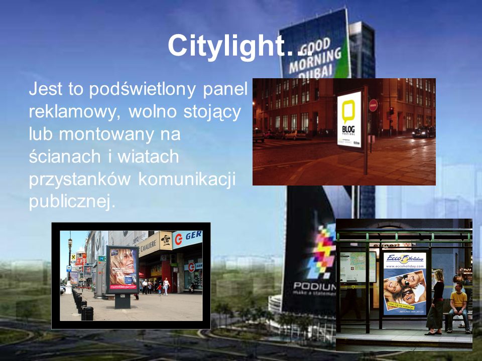 Citylight… Jest to podświetlony panel reklamowy, wolno stojący lub montowany na ścianach i wiatach przystanków komunikacji publicznej.