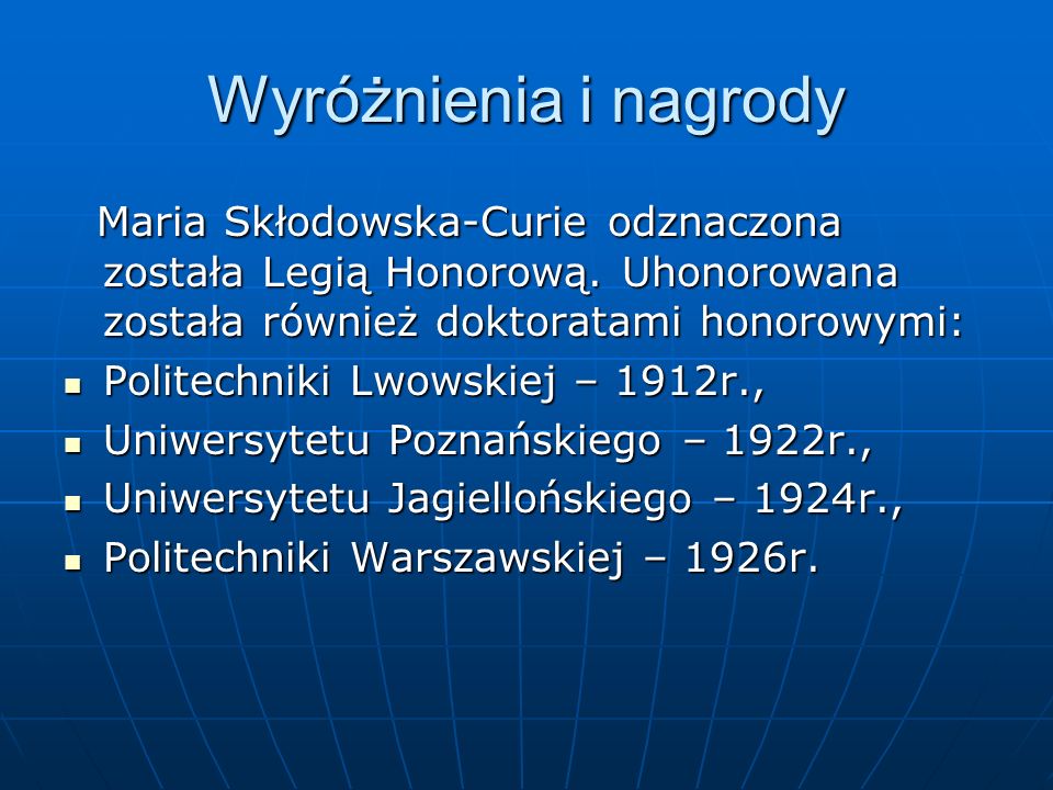 Wyróżnienia i nagrody Maria Skłodowska-Curie odznaczona została Legią Honorową. Uhonorowana została również doktoratami honorowymi: