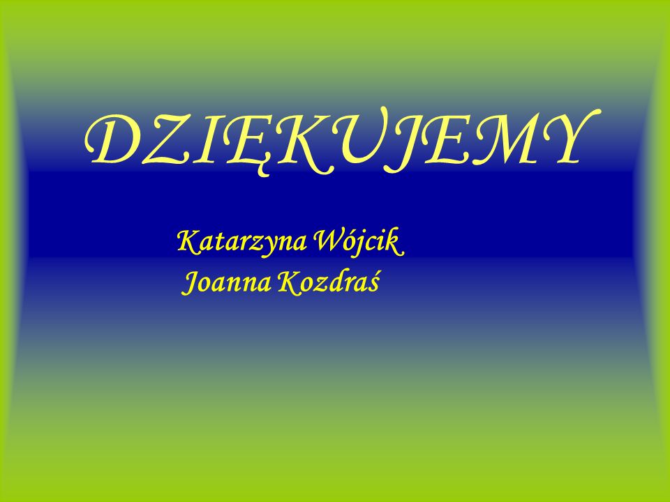 DZIĘKUJEMY Katarzyna Wójcik Joanna Kozdraś