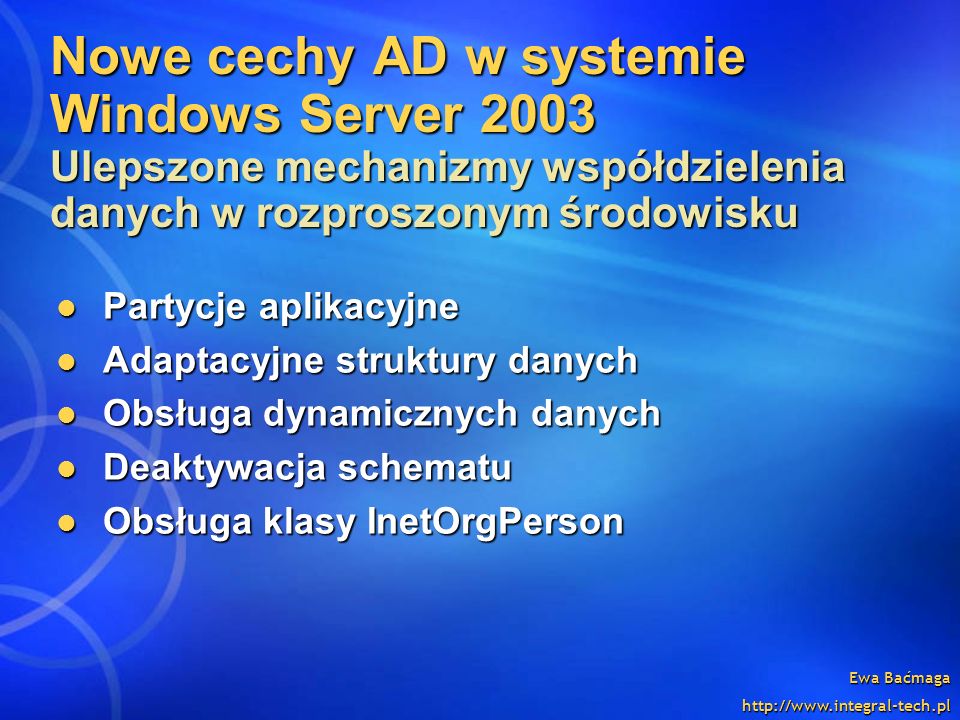 Nowe cechy AD w systemie Windows Server 2003 Ulepszone mechanizmy współdzielenia danych w rozproszonym środowisku