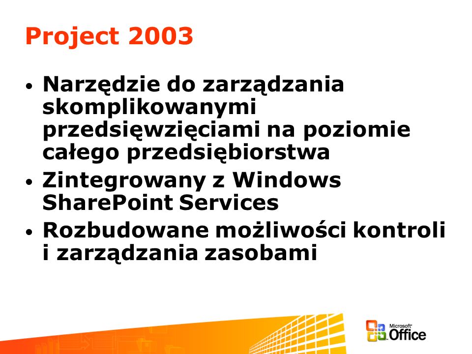 Project 2003 Narzędzie do zarządzania skomplikowanymi przedsięwzięciami na poziomie całego przedsiębiorstwa.