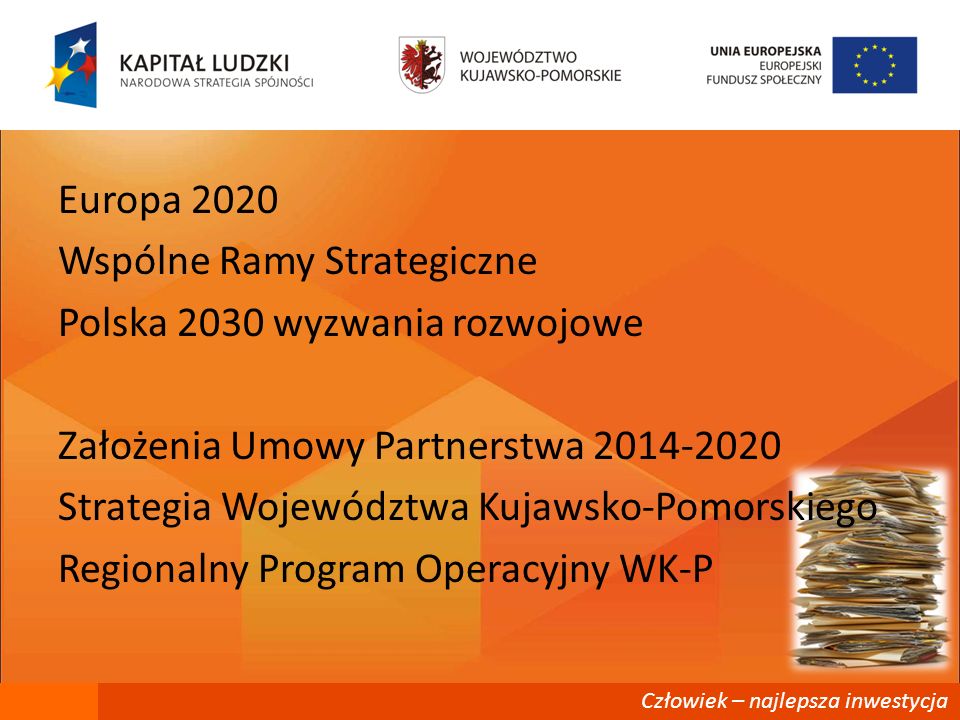 Europa 2020 Wspólne Ramy Strategiczne Polska 2030 wyzwania rozwojowe Założenia Umowy Partnerstwa Strategia Województwa Kujawsko-Pomorskiego Regionalny Program Operacyjny WK-P