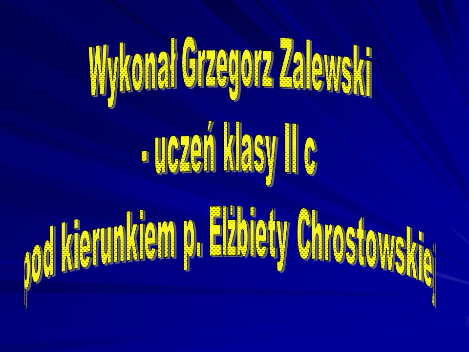 Wykonał Grzegorz Zalewski - uczeń klasy II c